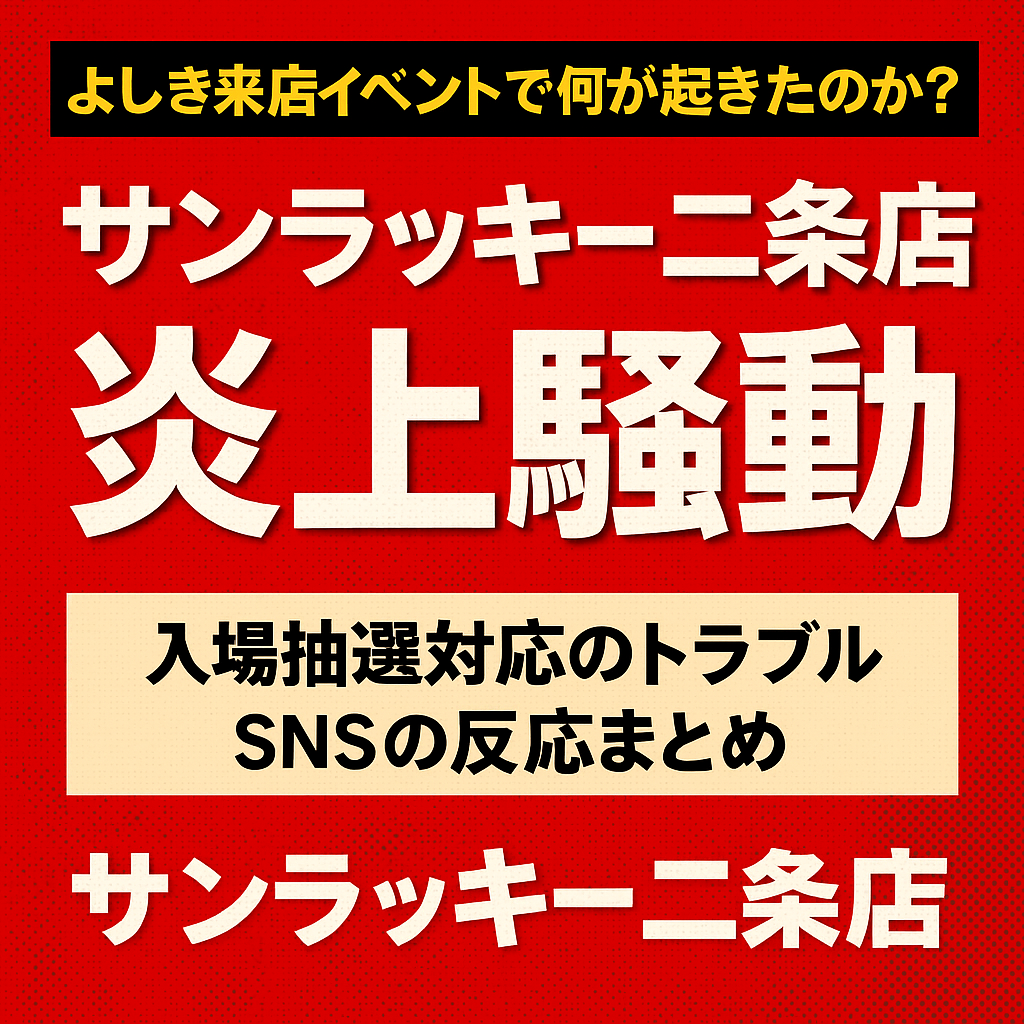【炎上騒動の全貌】サンラッキー二条店よしき来店イベントで何が起きたのか？｜抽選トラブルの真相とSNSの反応まとめ